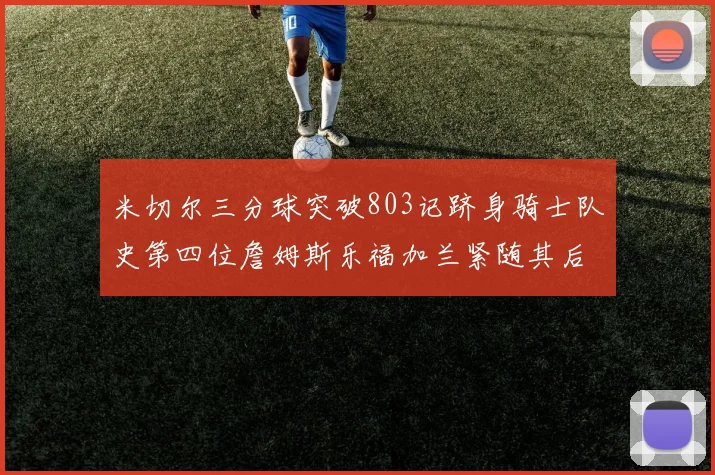 米切尔三分球突破803记跻身骑士队史第四位詹姆斯乐福加兰紧随其后
